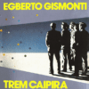Egberto Gismonti – Trem Caipira