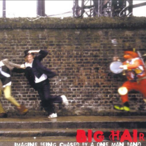 Big Hair – Imagine Being Chased By A One Man Band